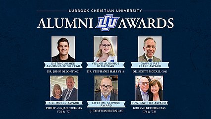 Graphic with the words" Lubbock Christian University Alumni Awards," with photos of the winners and their names below: "Distinguished Alumnus of the Year: Dr. John Delony;" "Young Alumnus of the Year: Dr. Stephanie Hale;" "Gary & Pat Estep Award: Dr. Scott McCall;" "K.C. Moser Award: Philip and Jan Nichols;" Lifetime Service Award: J. Tom Washburn;" and "F.W. Mattox Award: Bob and Brenda Cass"