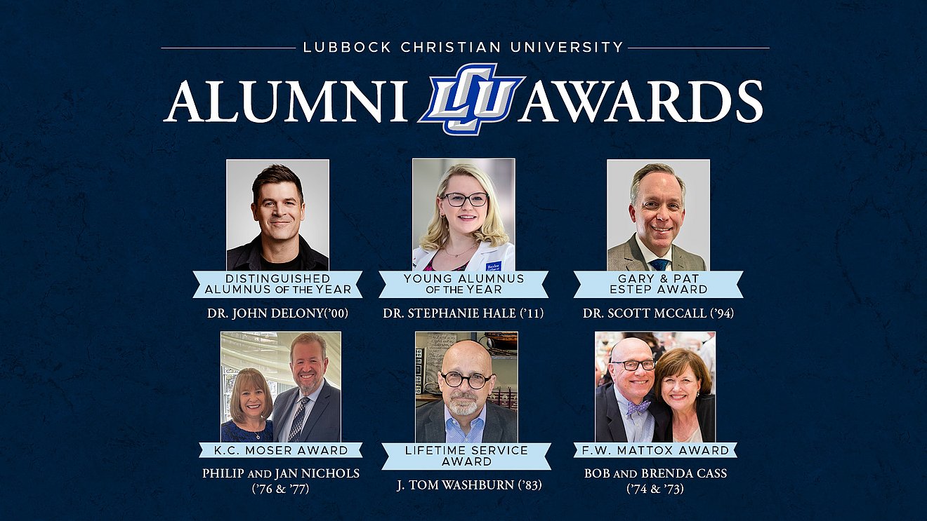 Graphic with the words" Lubbock Christian University Alumni Awards," with photos of the winners and their names below: "Distinguished Alumnus of the Year: Dr. John Delony;" "Young Alumnus of the Year: Dr. Stephanie Hale;" "Gary & Pat Estep Award: Dr. Scott McCall;" "K.C. Moser Award: Philip and Jan Nichols;" Lifetime Service Award: J. Tom Washburn;" and "F.W. Mattox Award: Bob and Brenda Cass"
