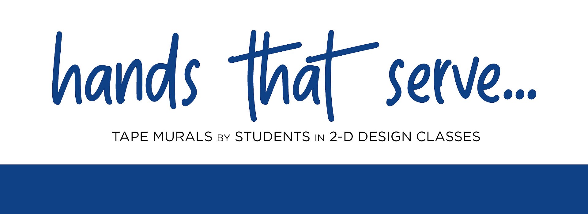 Hands That Serve: TAPE MURALS BY STUDENTS IN 2-D DESIGN CLASSES